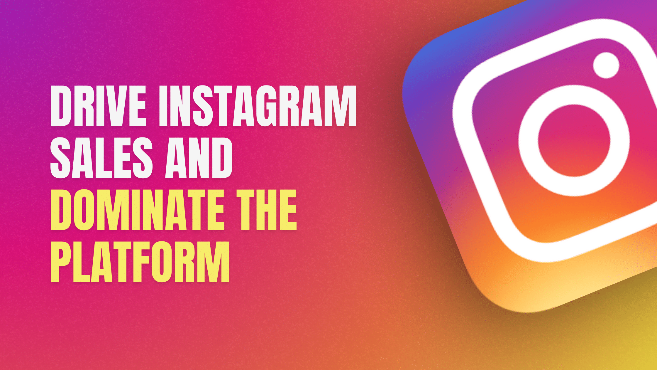 Drive Instagram Sales and Dominate The Platform